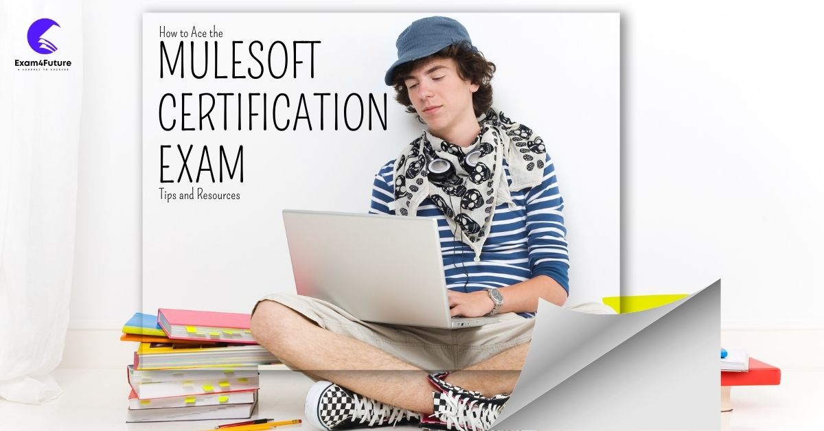 How to Ace the MuleSoft Certification Exam: Tips and Resources